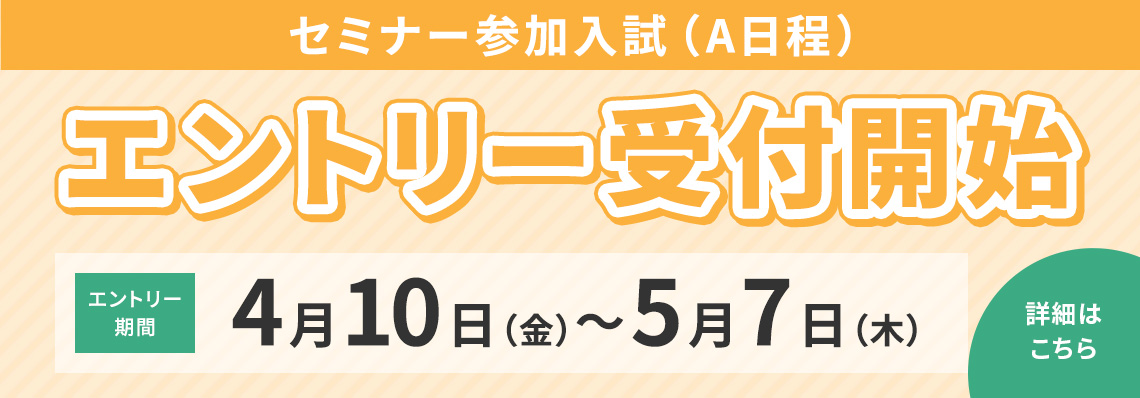 セミナー参加入試（A日程）出願開始 4月10日（金）〜5月7日（木）